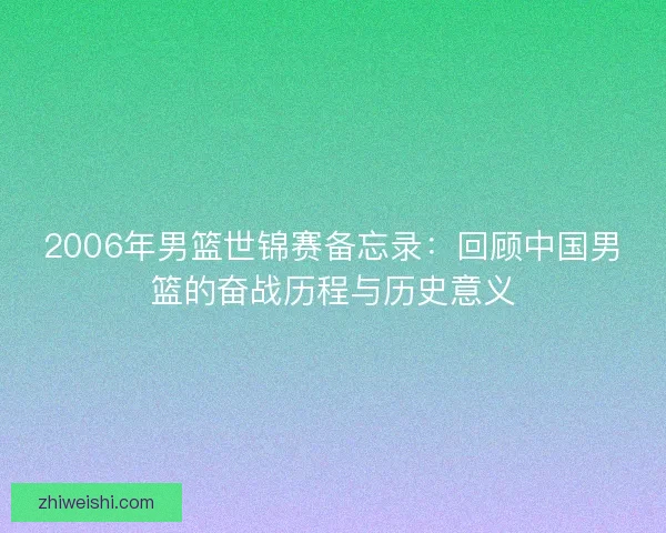 2006年男篮世锦赛备忘录：回顾中国男篮的奋战历程与历史意义