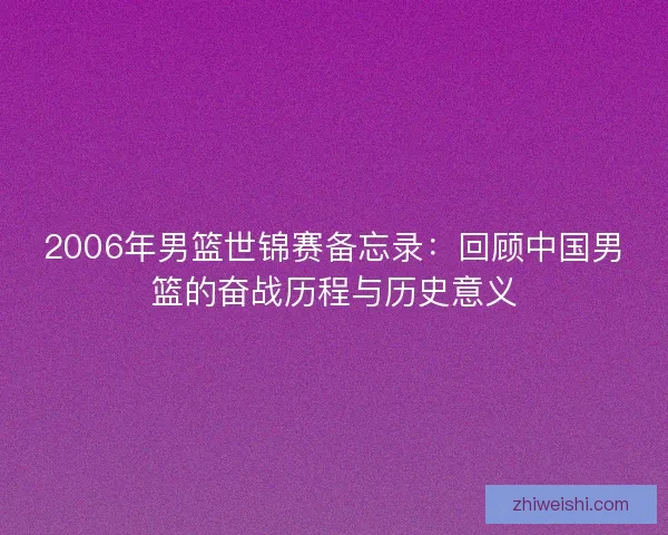 2006年男篮世锦赛备忘录：回顾中国男篮的奋战历程与历史意义