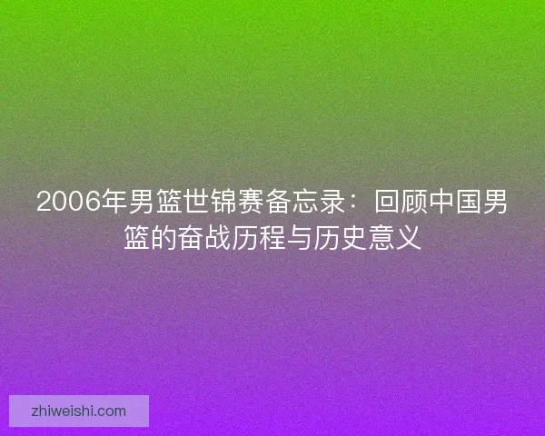 2006年男篮世锦赛备忘录：回顾中国男篮的奋战历程与历史意义